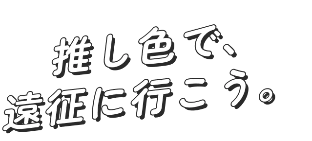 推し色で、遠征に行こう。